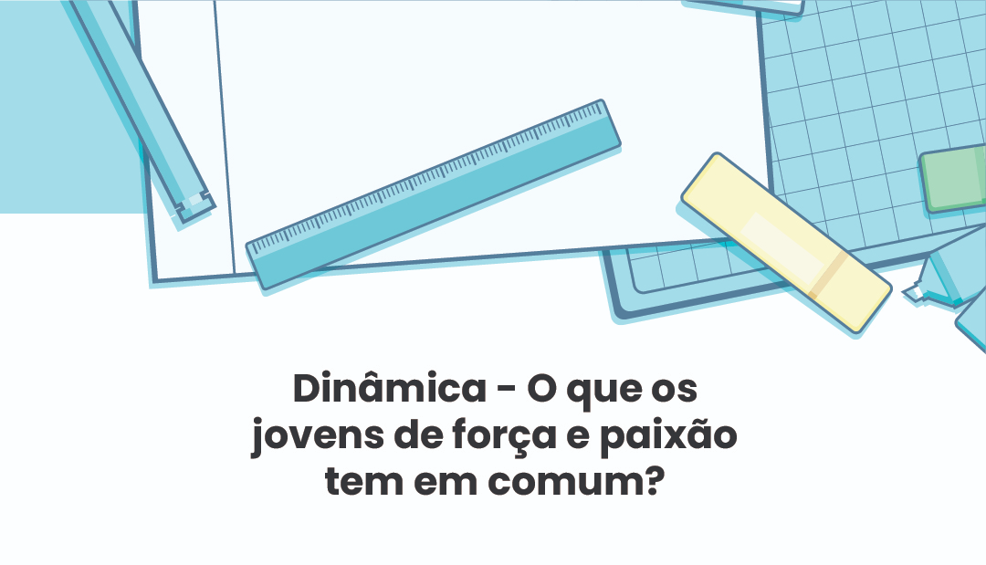 Dinâmica – O que os jovens de força e paixão têm em comum?